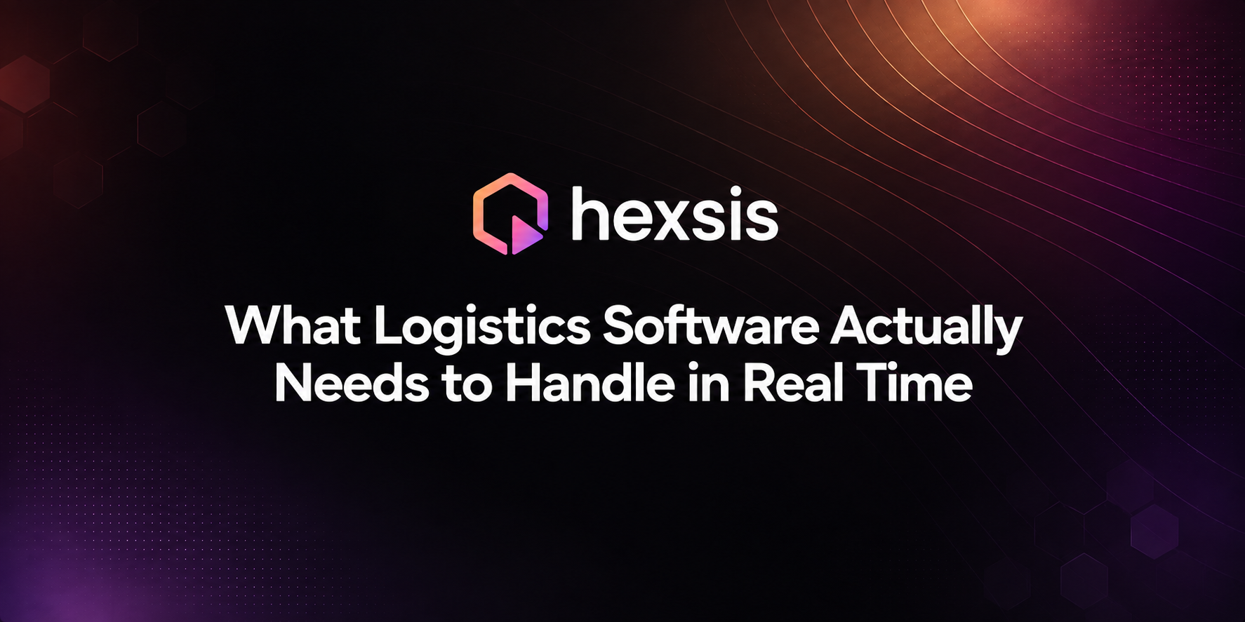 What Logistics Software Actually Needs to Handle in Real Time