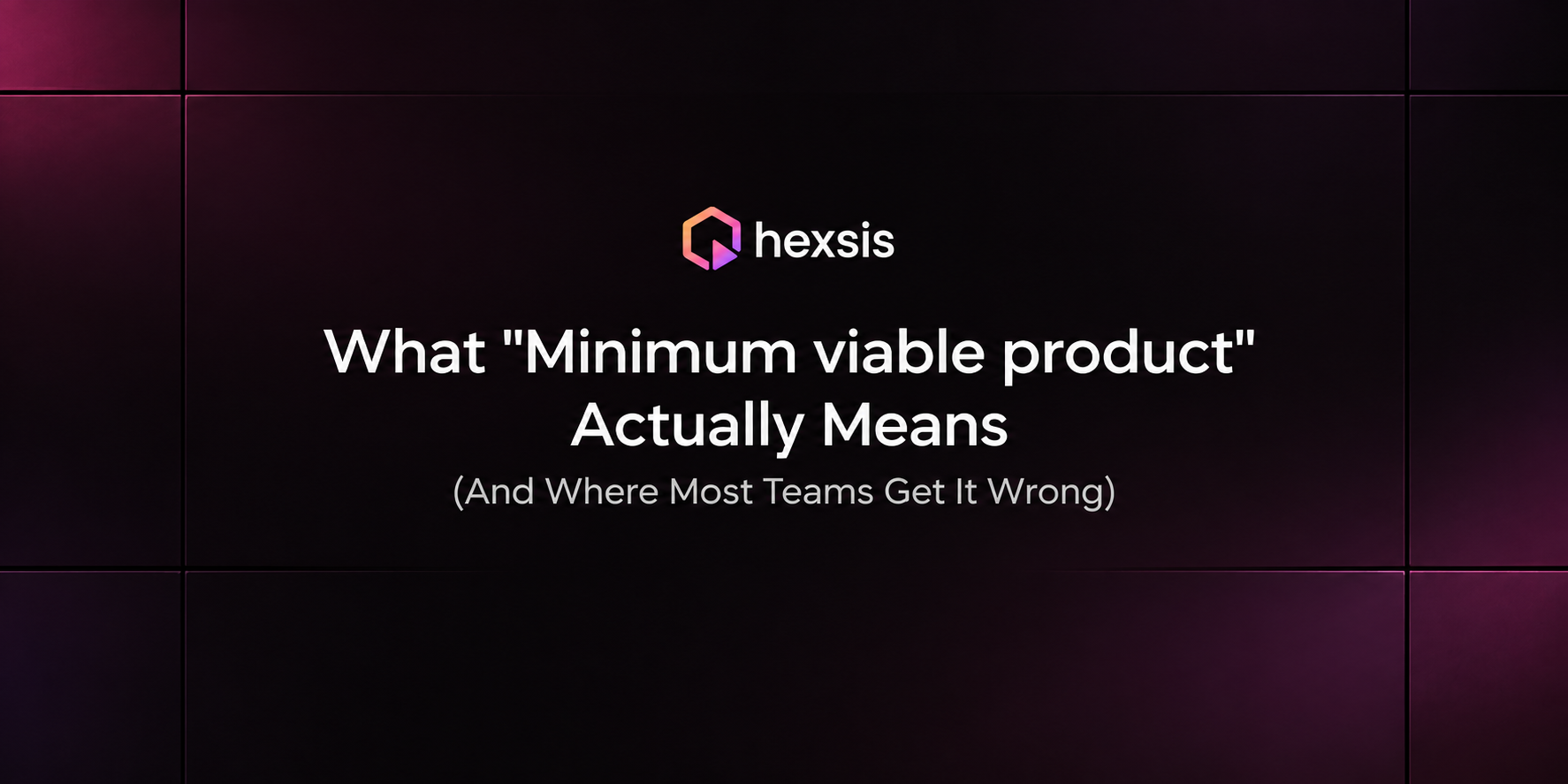 What MVP Actually Means | Hexsis